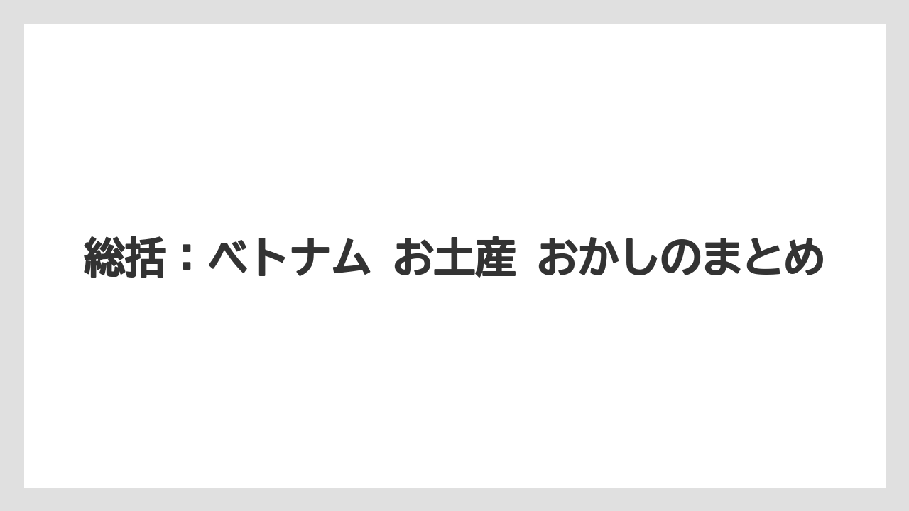 【リゾート】【宿泊】【旅】総括:ベトナム お土産 おかしのまとめ