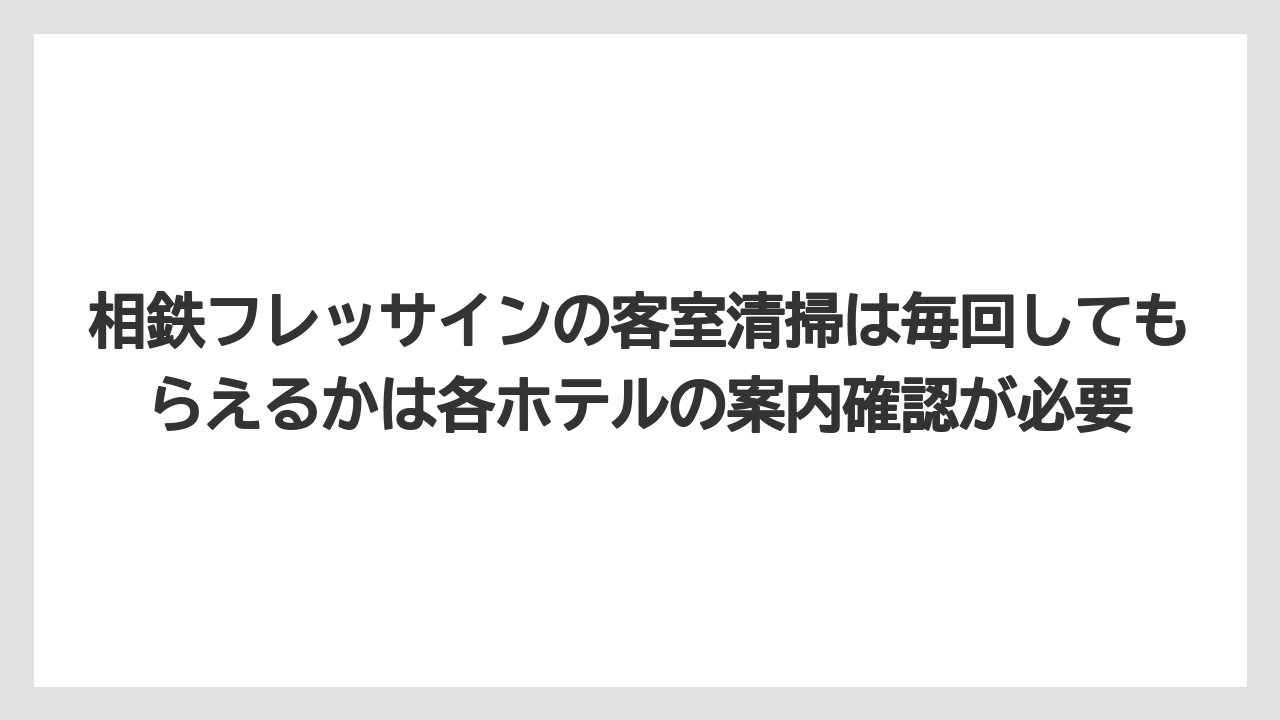 【リゾート】【宿泊】【旅】相鉄フレッサインの客室清掃は毎回してもらえるかは各ホテルの案内確認が必要