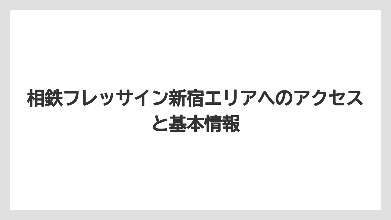 相鉄フレッサイン新宿エリアへのアクセスと基本情報
