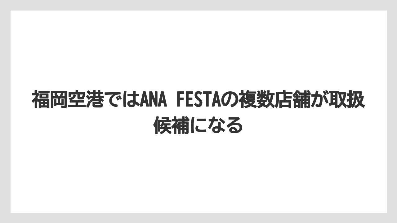 【リゾート】【宿泊】【旅】福岡空港ではANA FESTAの複数店舗が取扱候補になる