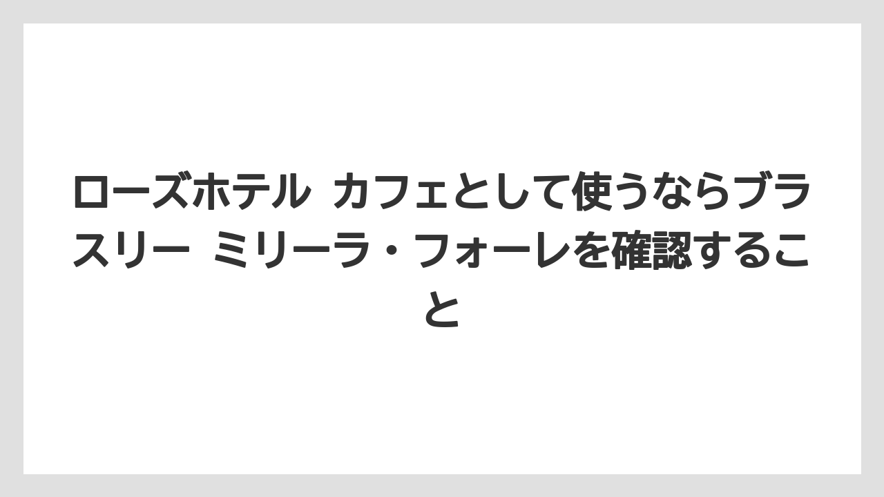 【リゾート】【宿泊】【旅】ローズホテル カフェとして使うならブラスリー ミリーラ・フォーレを確認すること