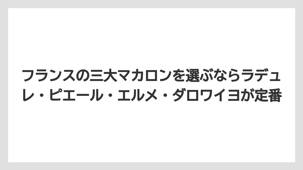 【リゾート】【宿泊】【旅】フランスの三大マカロンを選ぶならラデュレ・ピエール・エルメ・ダロワイヨが定番