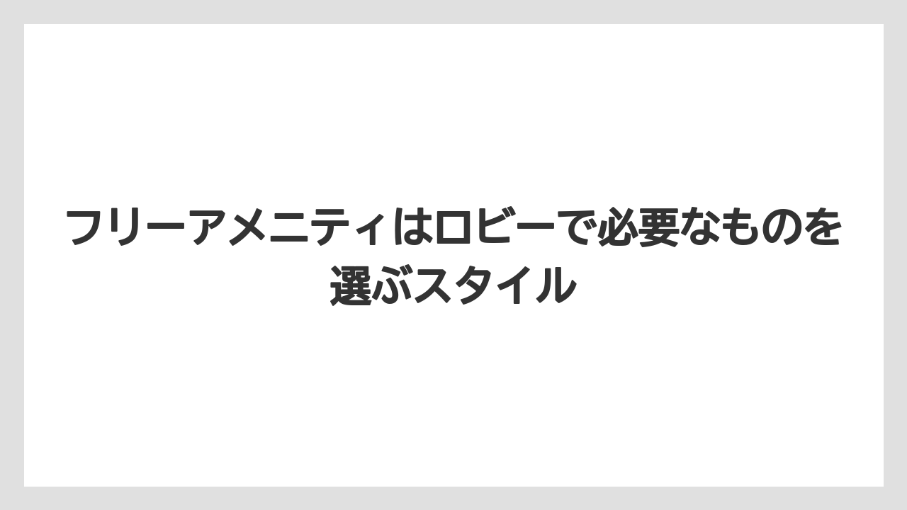 【リゾート】【宿泊】【旅】フリーアメニティはロビーで必要なものを選ぶスタイル