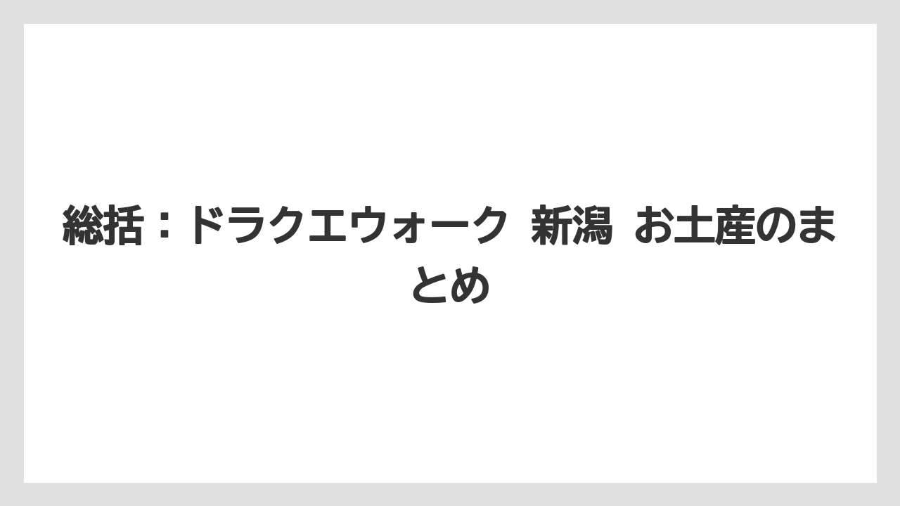 【リゾート】【宿泊】【旅】総括：ドラクエウォーク 新潟 お土産のまとめ