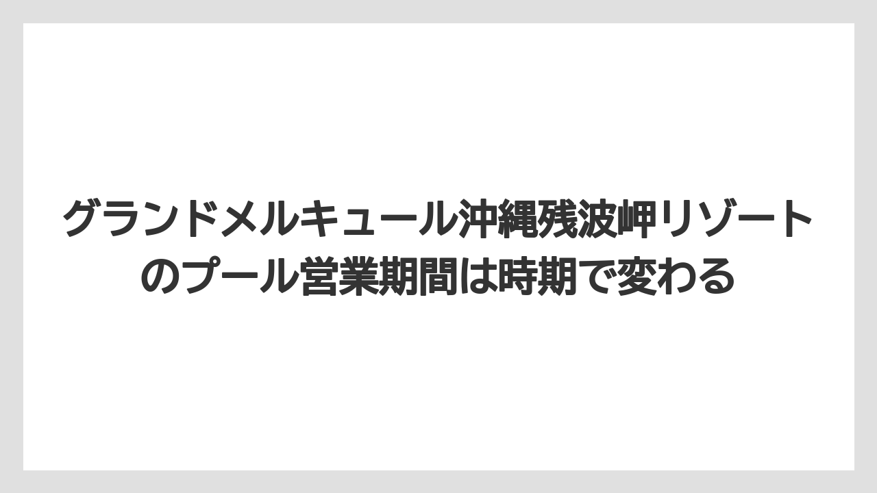【リゾート】【国内旅行】【宿泊】【旅】グランドメルキュール沖縄残波岬リゾートのプール営業期間は時期で変わる