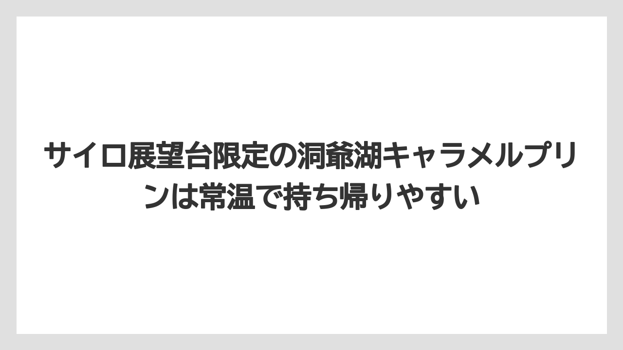 【リゾート】【宿泊】【旅】サイロ展望台限定の洞爺湖キャラメルプリンは常温で持ち帰りやすい