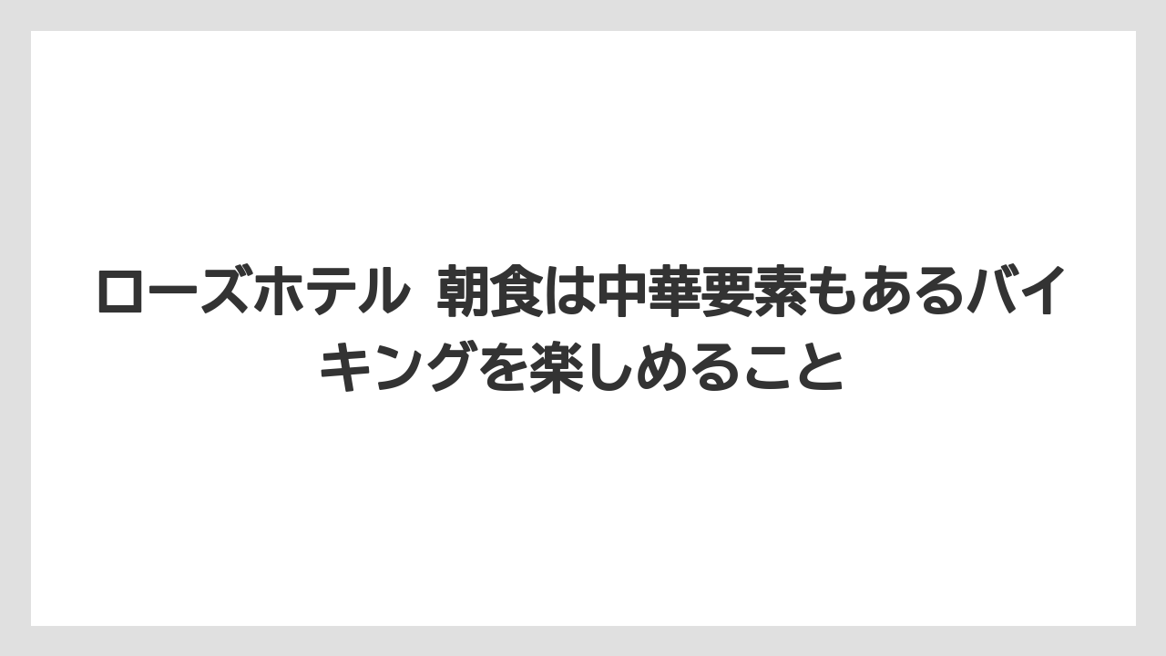 【リゾート】【宿泊】【旅】ローズホテル 朝食は中華要素もあるバイキングを楽しめること
