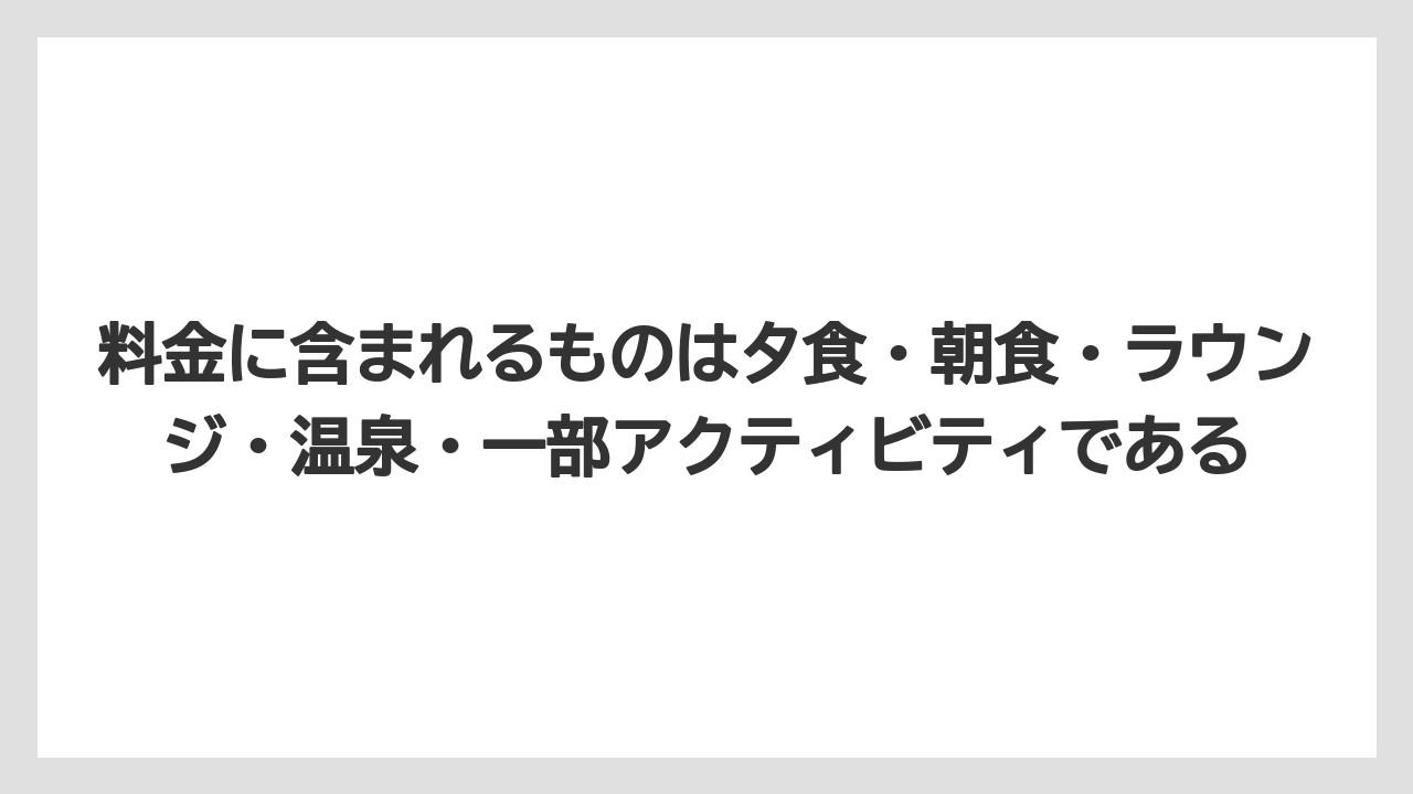 【リゾート】【宿泊】【旅】料金に含まれるものは夕食・朝食・ラウンジ・温泉・一部アクティビティである