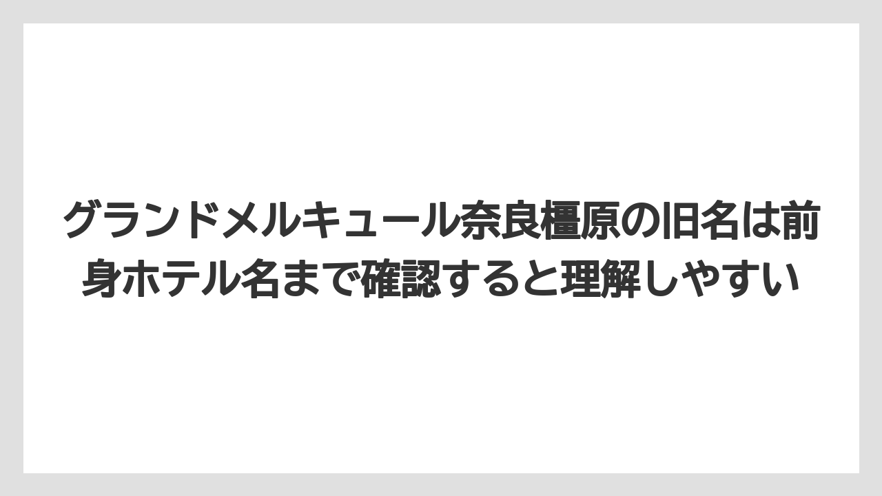 【リゾート】【国内旅行】【宿泊】【旅】【楽天トラベル】グランドメルキュール奈良橿原の旧名は前身ホテル名まで確認すると理解しやすい