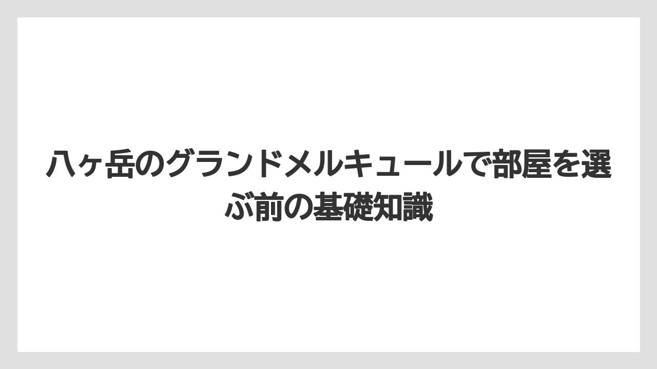 八ヶ岳のグランドメルキュールで部屋を選ぶ前の基礎知識