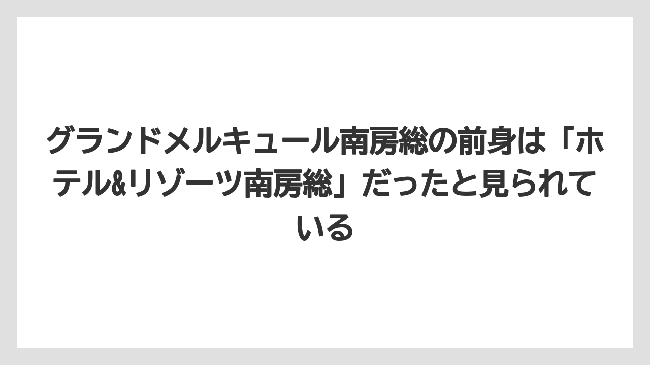 【リゾート】【国内旅行】【宿泊】【旅】【楽天トラベル】グランドメルキュール南房総の前身は「ホテル&リゾーツ南房総」だったと見られている