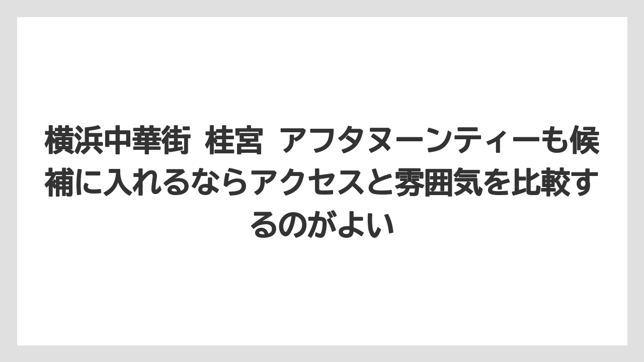 【リゾート】【宿泊】【旅】横浜中華街 桂宮 アフタヌーンティーも候補に入れるならアクセスと雰囲気を比較するのがよい