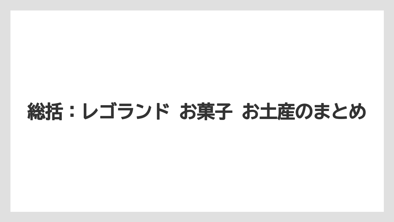 【リゾート】【宿泊】【旅】総括：レゴランド お菓子 お土産のまとめ