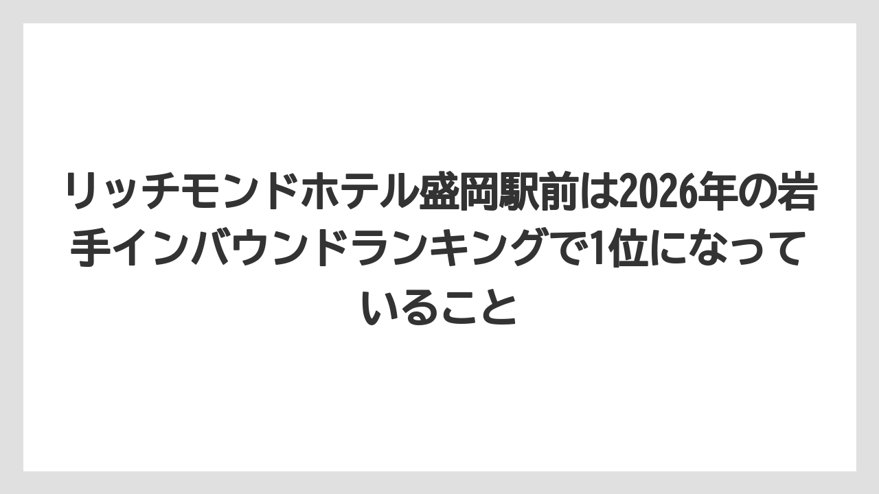 【リゾート】【宿泊】【旅】リッチモンドホテル盛岡駅前は2026年の岩手インバウンドランキングで1位になっていること