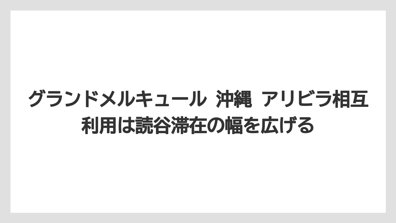 【リゾート】【宿泊】【旅】グランドメルキュール 沖縄 アリビラ相互利用は読谷滞在の幅を広げる