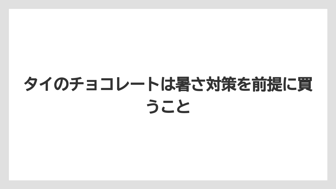 【リゾート】【宿泊】【旅】タイのチョコレートは暑さ対策を前提に買うこと