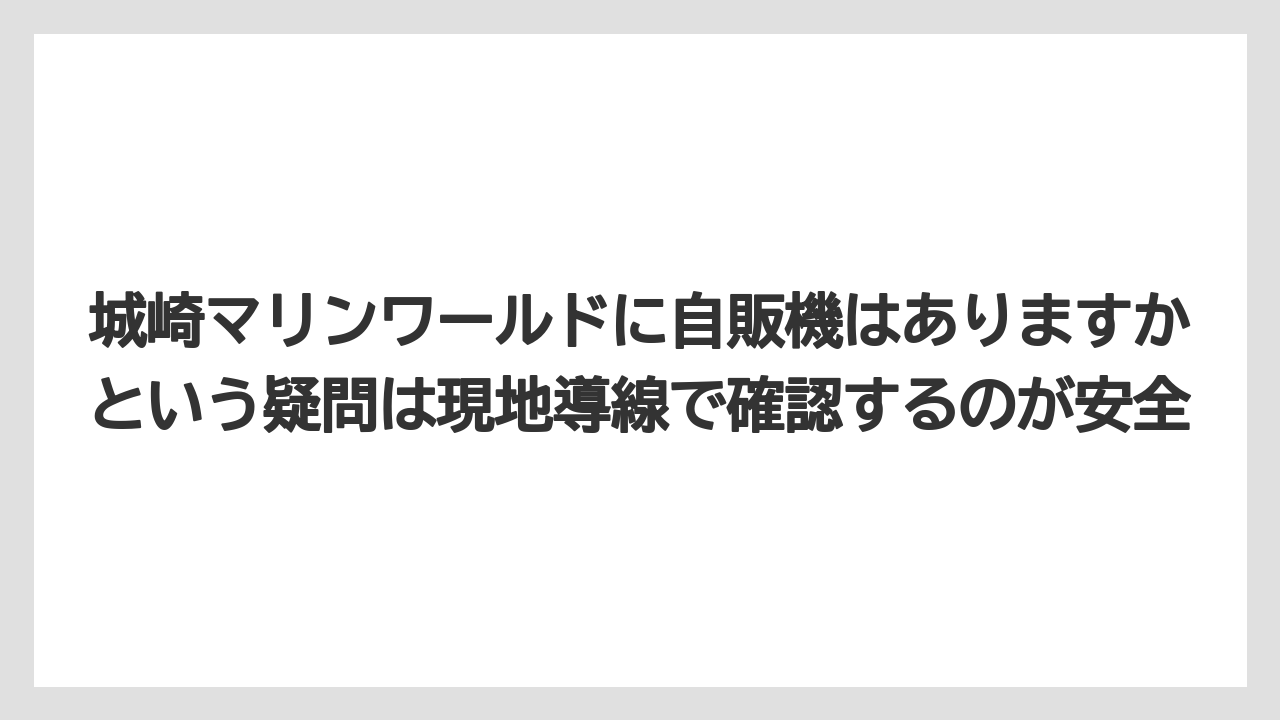 【リゾート】【宿泊】【旅】城崎マリンワールドに自販機はありますかという疑問は現地導線で確認するのが安全