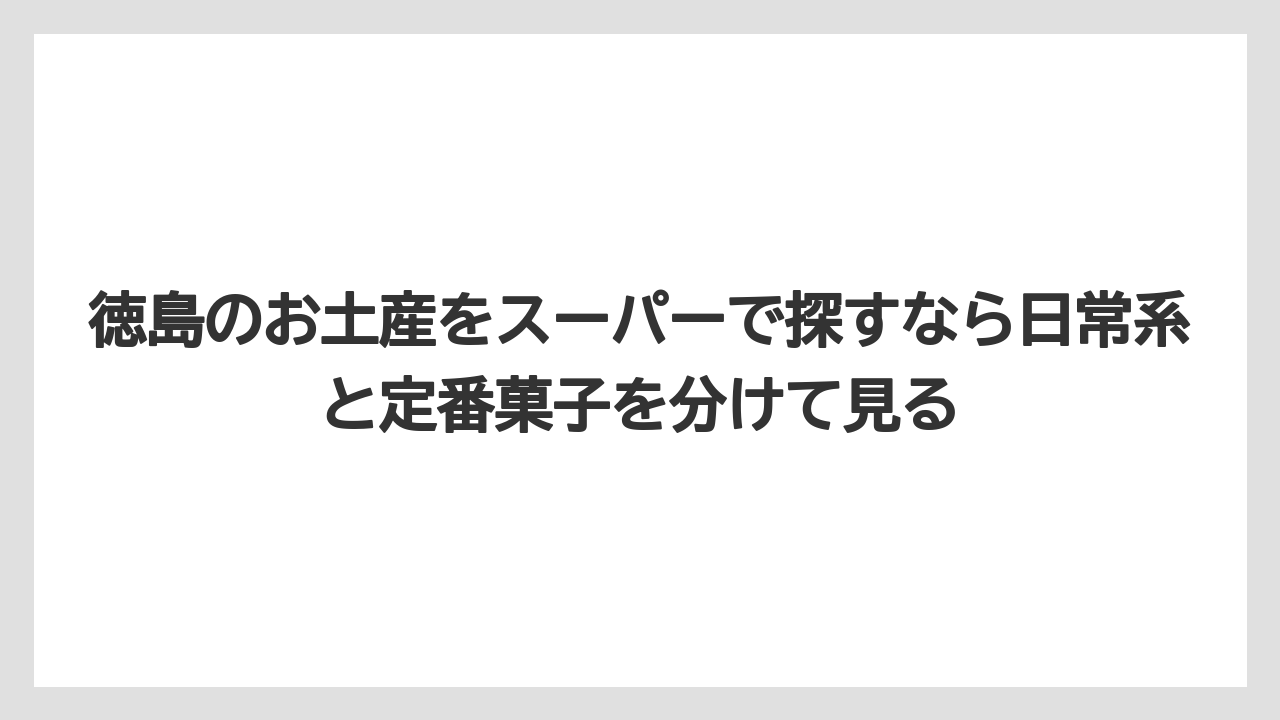 【リゾート】【宿泊】【旅】徳島のお土産をスーパーで探すなら日常系と定番菓子を分けて見る