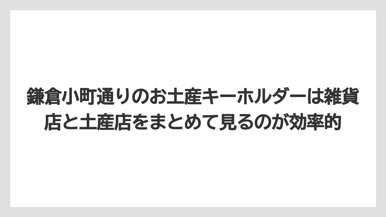 【リゾート】【宿泊】【旅】鎌倉小町通りのお土産キーホルダーは雑貨店と土産店をまとめて見るのが効率的