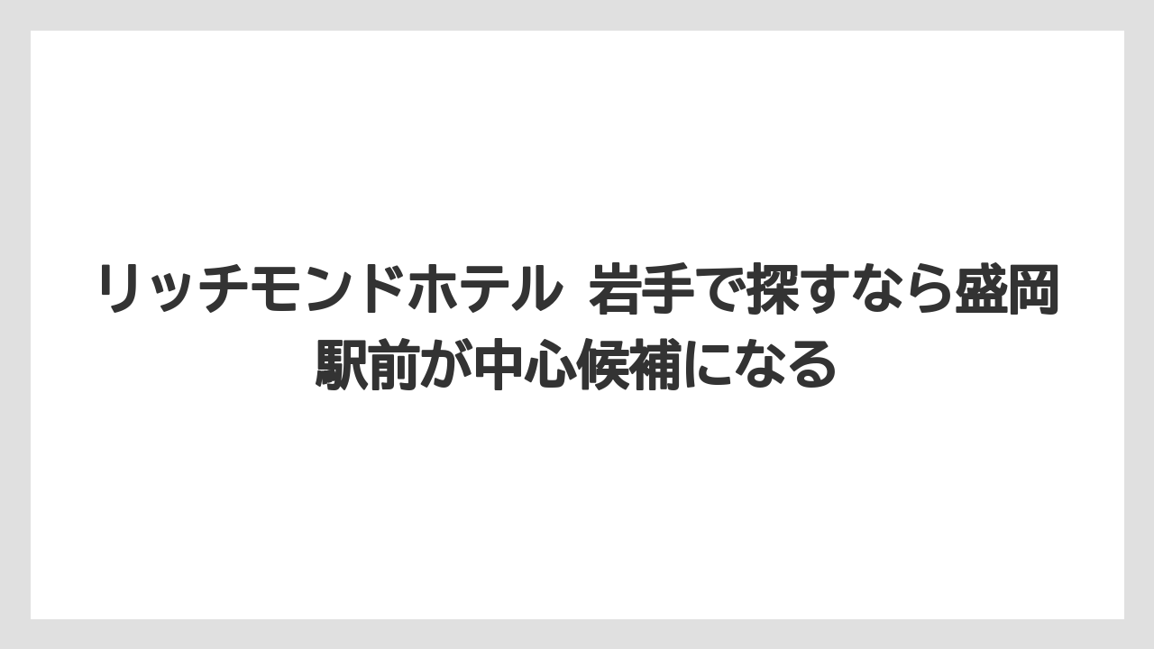 【リゾート】【宿泊】【旅】リッチモンドホテル 岩手で探すなら盛岡駅前が中心候補になる