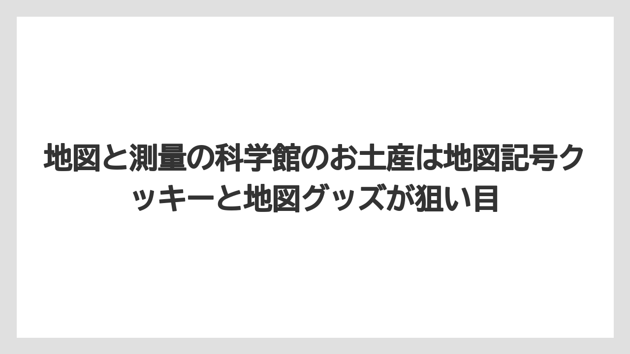 【リゾート】【宿泊】【旅】地図と測量の科学館のお土産は地図記号クッキーと地図グッズが狙い目