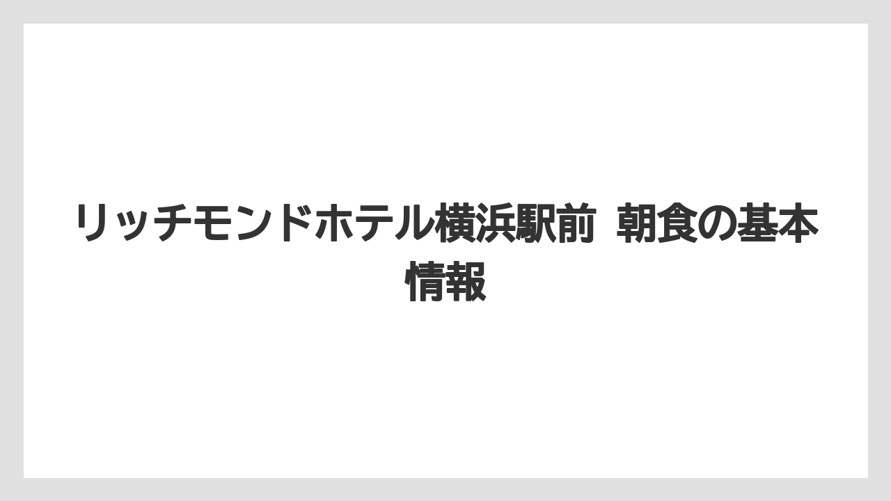 リッチモンドホテル横浜駅前 朝食の基本情報