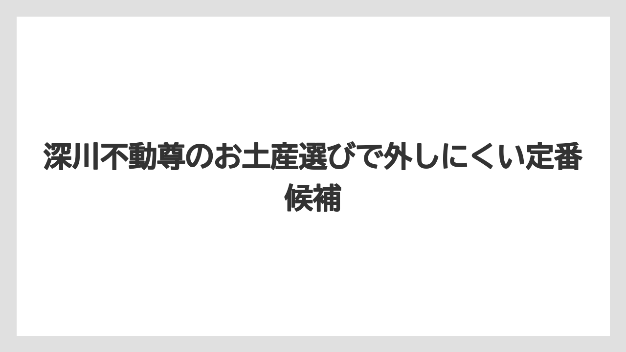 深川不動尊のお土産選びで外しにくい定番候補
