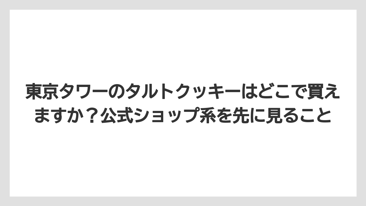 【リゾート】【宿泊】【旅】東京タワーのタルトクッキーはどこで買えますか？公式ショップ系を先に見ること