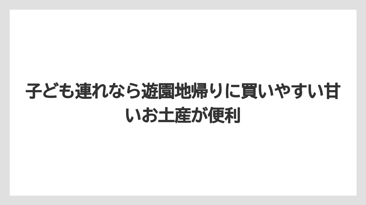 【リゾート】【宿泊】【旅】子ども連れなら遊園地帰りに買いやすい甘いお土産が便利