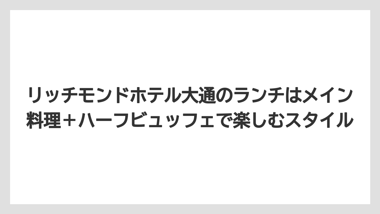 【リゾート】【宿泊】【旅】リッチモンドホテル大通のランチはメイン料理＋ハーフビュッフェで楽しむスタイル
