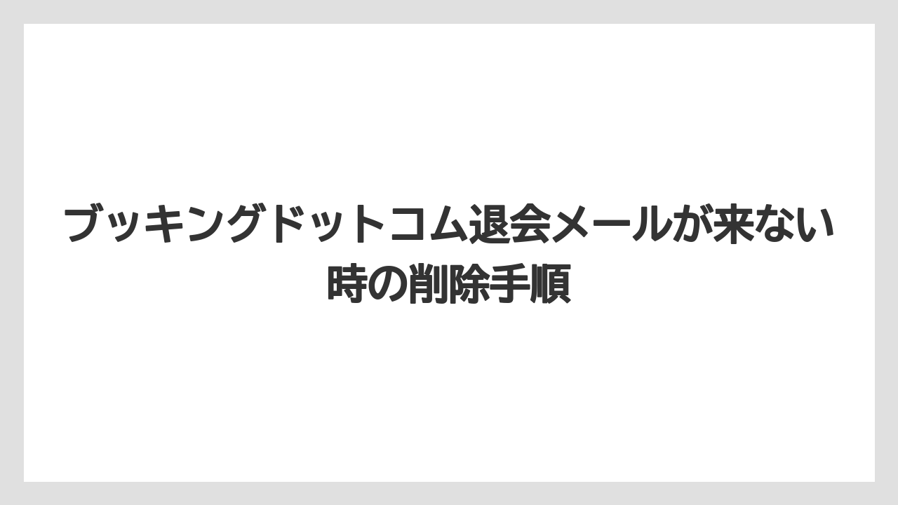 ブッキングドットコム退会メールが来ない時の削除手順