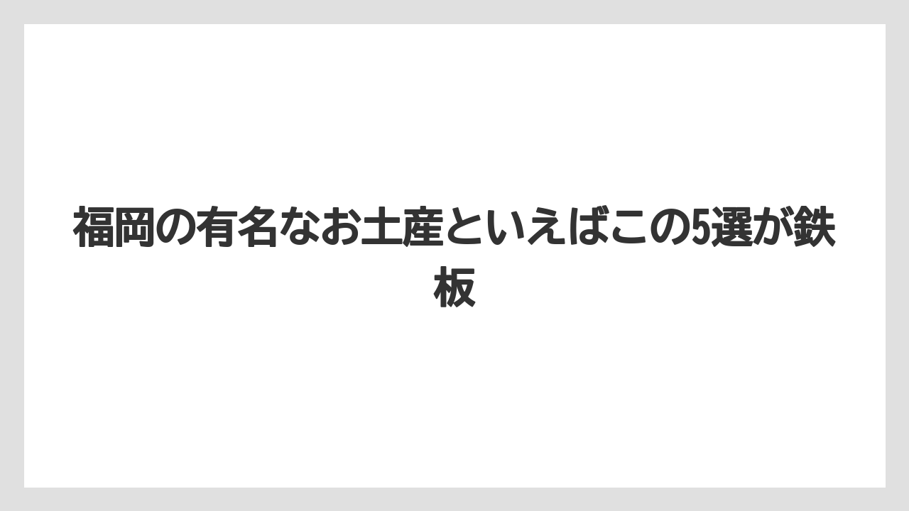 【リゾート】【宿泊】【旅】福岡の有名なお土産といえばこの5選が鉄板