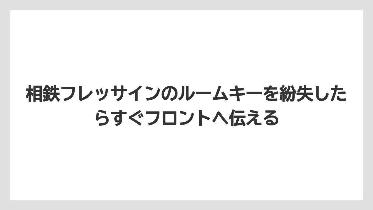 【リゾート】【宿泊】【旅】相鉄フレッサインのルームキーを紛失したらすぐフロントへ伝える