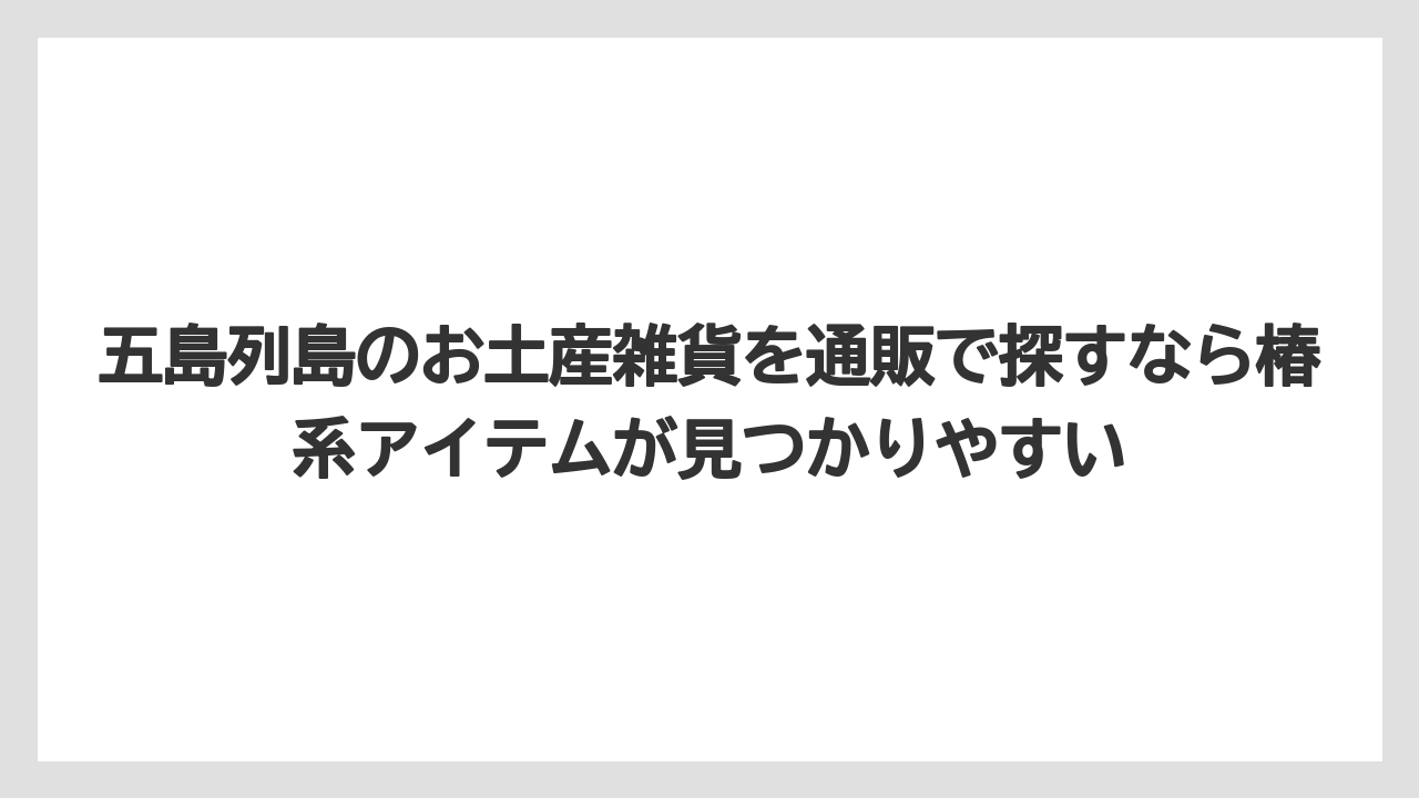 【リゾート】【宿泊】【旅】五島列島のお土産雑貨を通販で探すなら椿系アイテムが見つかりやすい