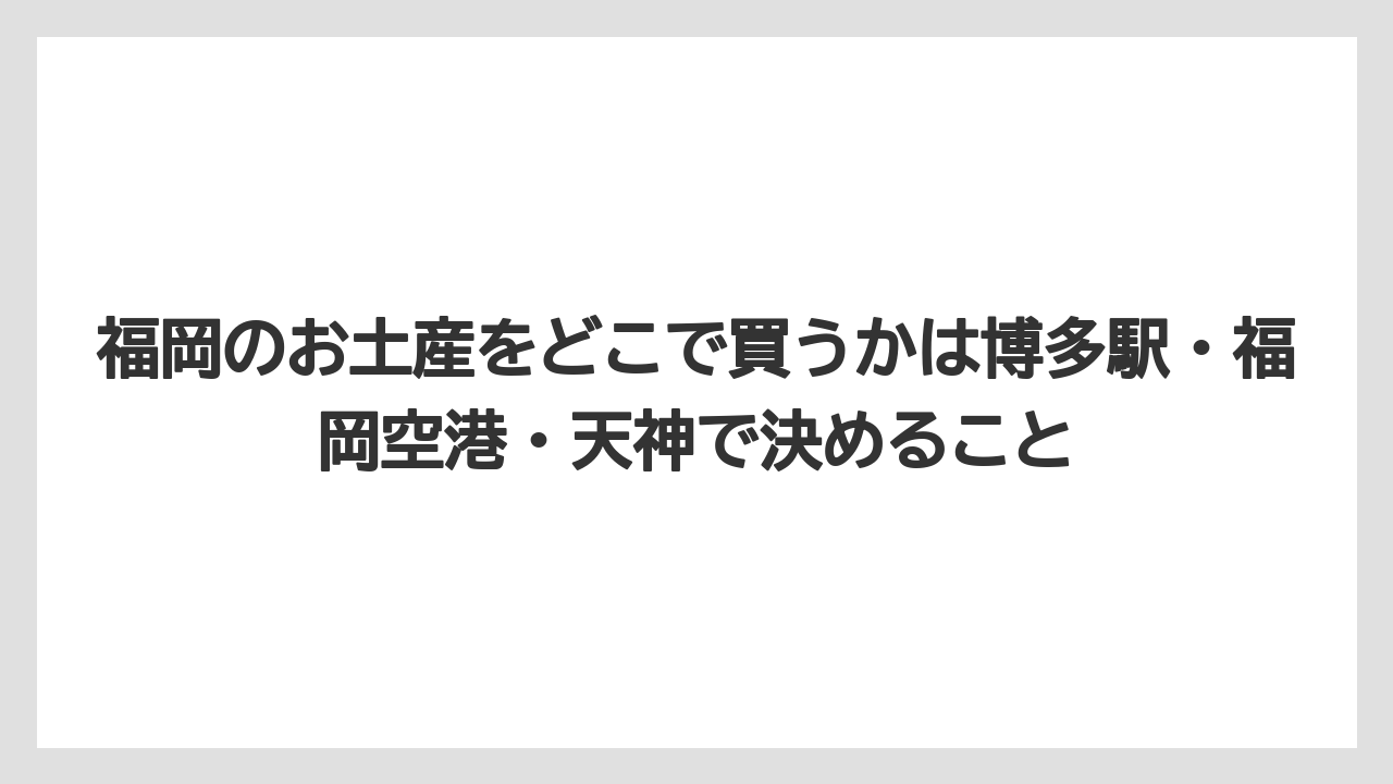 【リゾート】【宿泊】【旅】福岡のお土産をどこで買うかは博多駅・福岡空港・天神で決めること