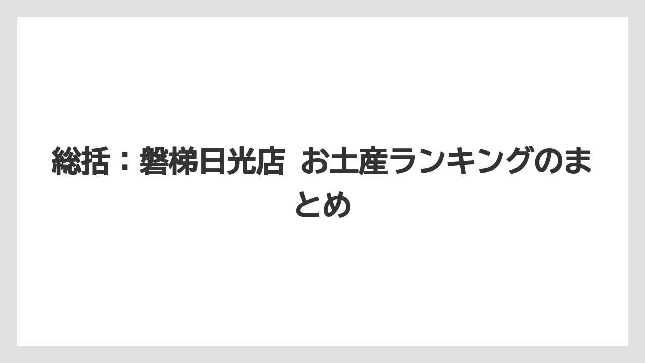 【リゾート】【宿泊】【旅】総括：磐梯日光店 お土産ランキングのまとめ