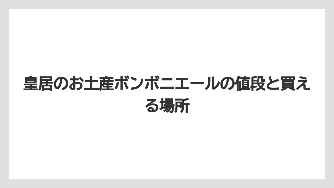 皇居のお土産ボンボニエールの値段と買える場所