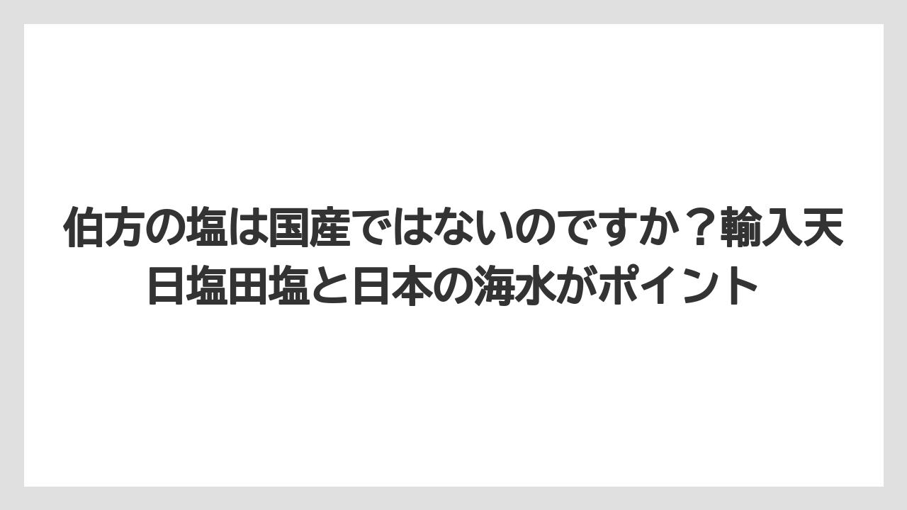 【リゾート】【宿泊】【旅】伯方の塩は国産ではないのですか？輸入天日塩田塩と日本の海水がポイント