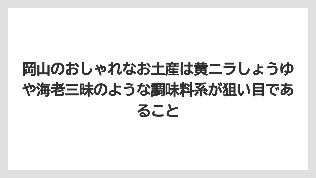 【リゾート】【宿泊】【旅】岡山のおしゃれなお土産は黄ニラしょうゆや海老三昧のような調味料系が狙い目であること