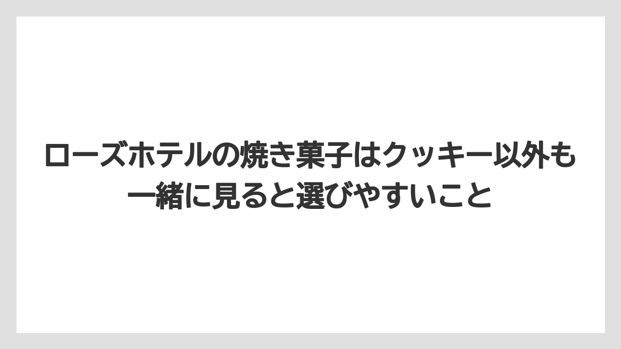 【リゾート】【宿泊】【手土産】ローズホテルの焼き菓子はクッキー以外も一緒に見ると選びやすいこと