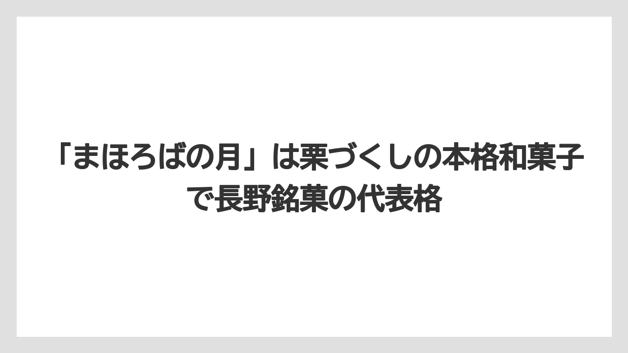 【リゾート】【宿泊】【旅】「まほろばの月」は栗づくしの本格和菓子で長野銘菓の代表格