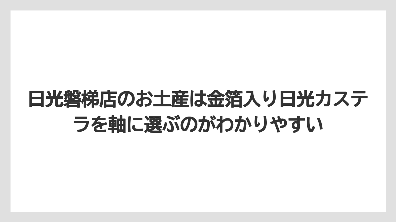 【リゾート】【宿泊】【旅】日光磐梯店のお土産は金箔入り日光カステラを軸に選ぶのがわかりやすい