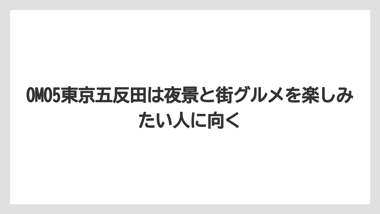 【リゾート】【宿泊】【旅】OMO5東京五反田は夜景と街グルメを楽しみたい人に向く