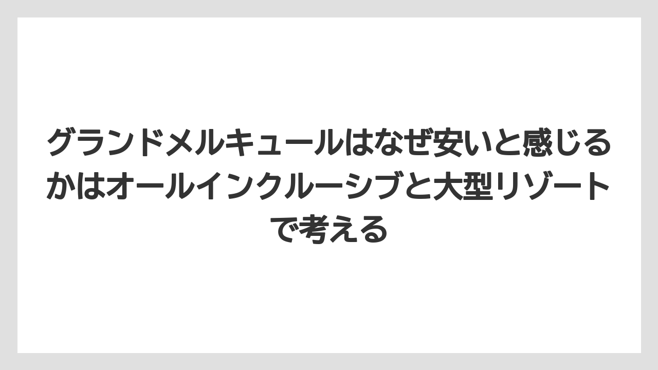 【リゾート】【国内旅行】【宿泊】【旅】グランドメルキュールはなぜ安いと感じるかはオールインクルーシブと大型リゾートで考える