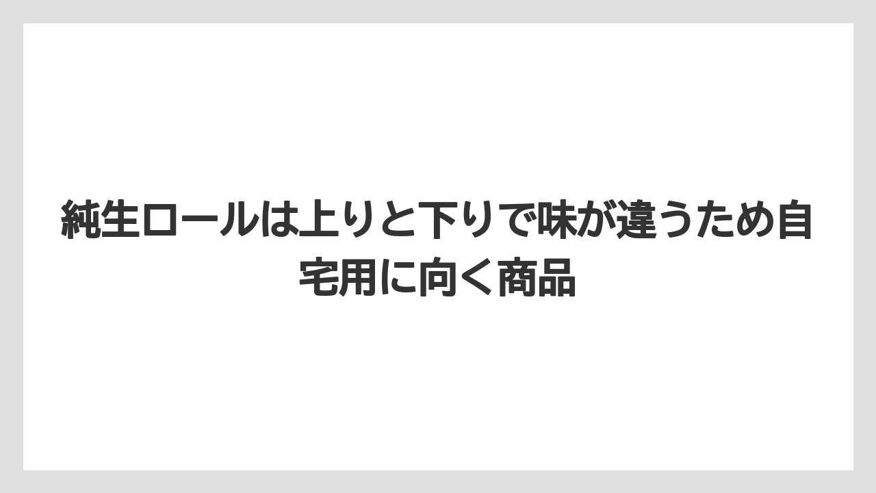 【リゾート】【宿泊】【旅】純生ロールは上りと下りで味が違うため自宅用に向く商品