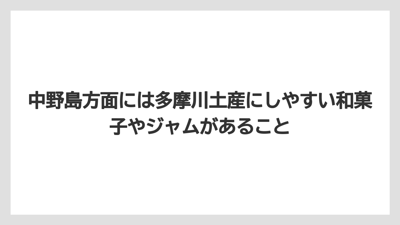 【リゾート】【宿泊】【旅】中野島方面には多摩川土産にしやすい和菓子やジャムがあること