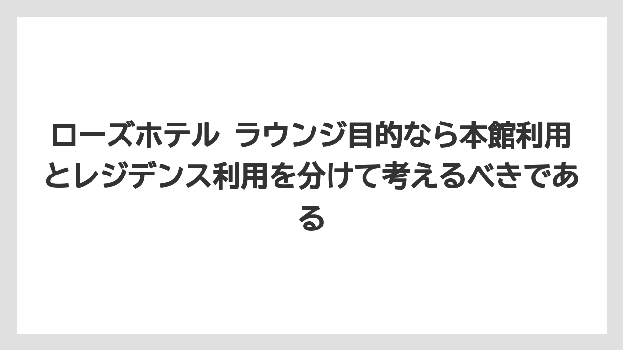 【リゾート】【宿泊】【旅】ローズホテル ラウンジ目的なら本館利用とレジデンス利用を分けて考えるべきである