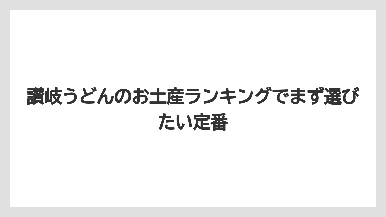 讃岐うどんのお土産ランキングでまず選びたい定番