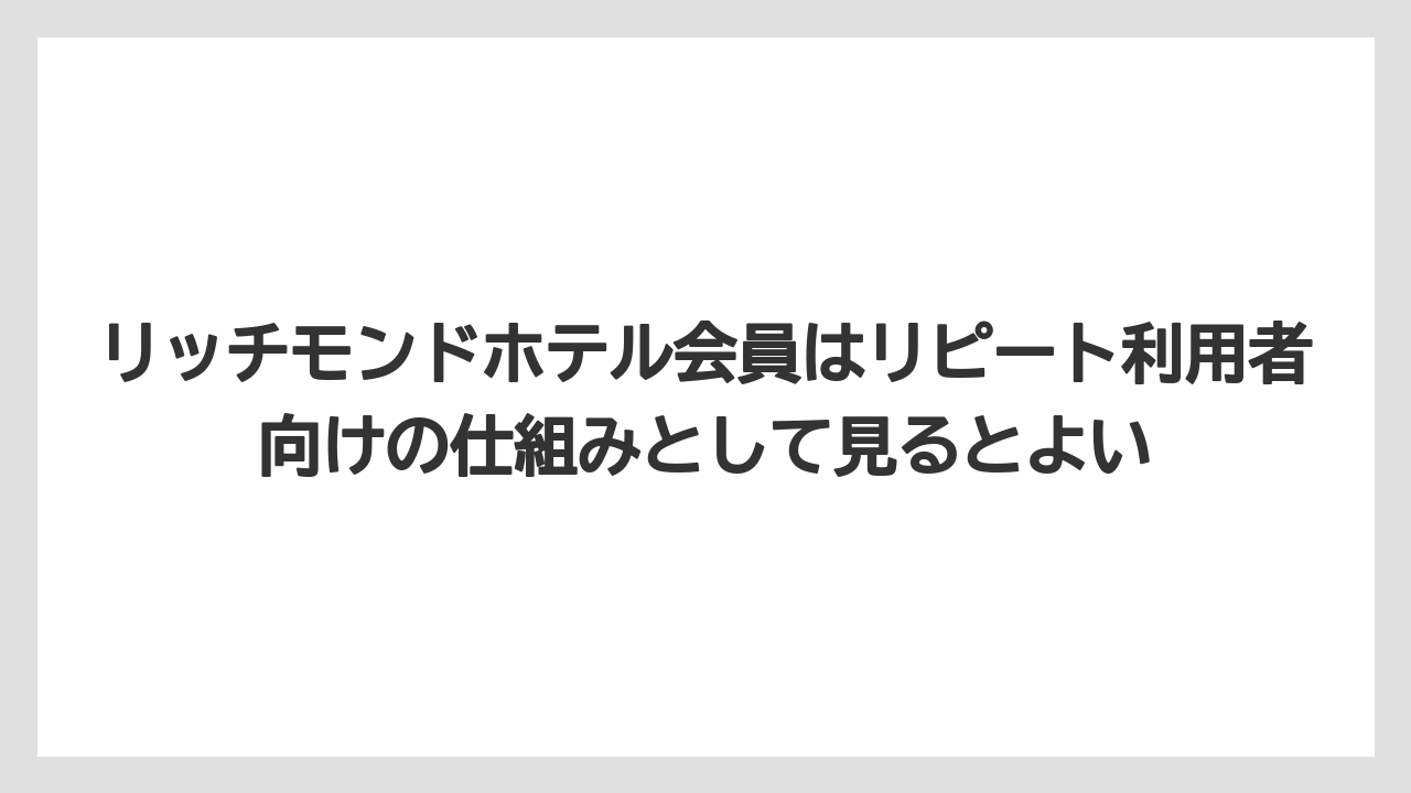【リゾート】【宿泊】【旅】リッチモンドホテル会員はリピート利用者向けの仕組みとして見るとよい