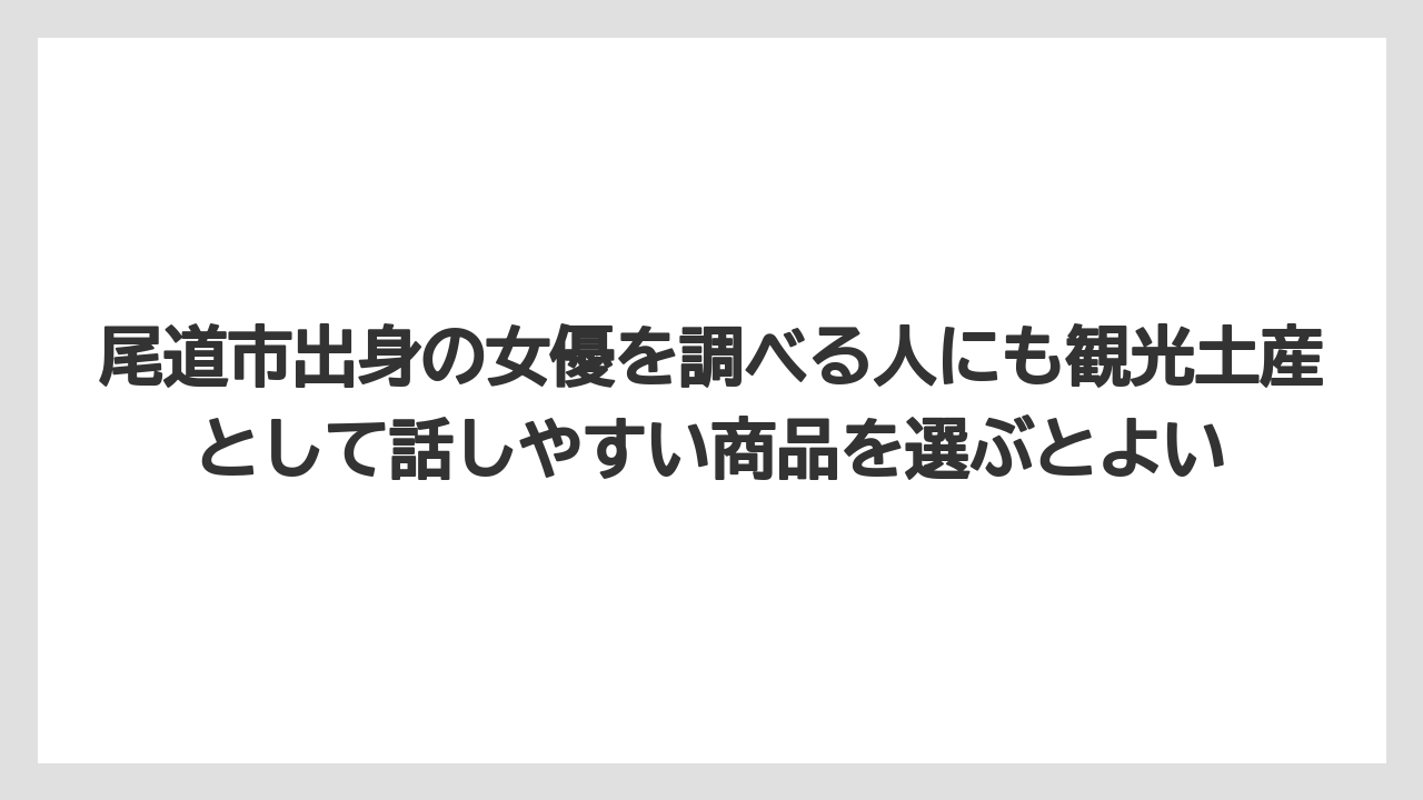 【リゾート】【宿泊】【旅】尾道市出身の女優を調べる人にも観光土産として話しやすい商品を選ぶとよい